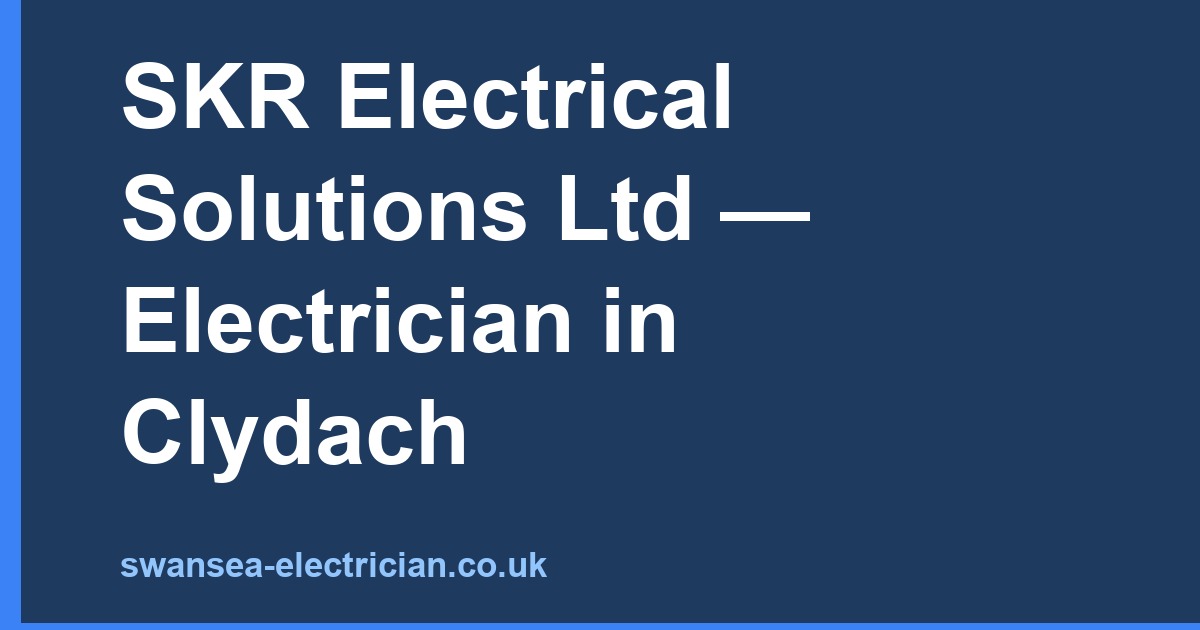 SKR Electrical Solutions Ltd — Electrician in Clydach